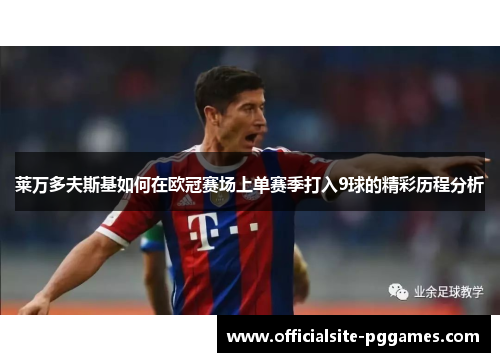 莱万多夫斯基如何在欧冠赛场上单赛季打入9球的精彩历程分析 莱万多夫斯基如何在欧冠赛场上单赛季打入9球的精彩历程分析