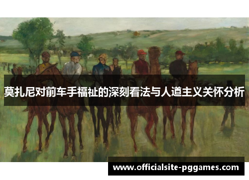 莫扎尼对前车手福祉的深刻看法与人道主义关怀分析 莫扎尼对前车手福祉的深刻看法与人道主义关怀分析