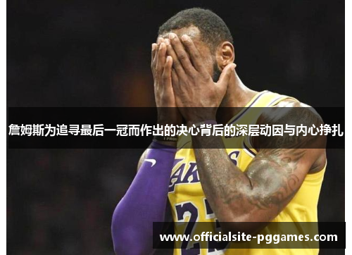 詹姆斯为追寻最后一冠而作出的决心背后的深层动因与内心挣扎