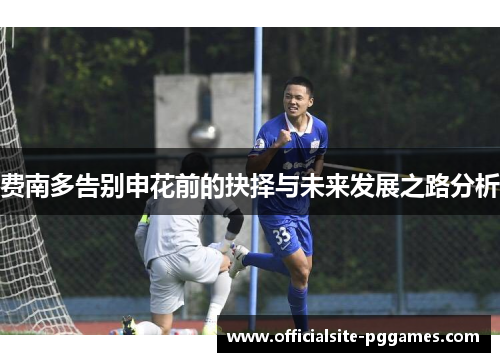 费南多告别申花前的抉择与未来发展之路分析 费南多告别申花前的抉择与未来发展之路分析
