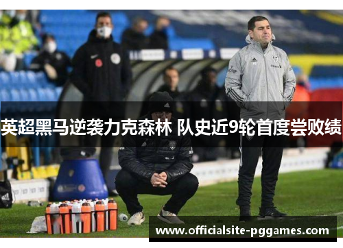 英超黑马逆袭力克森林 队史近9轮首度尝败绩 英超黑马逆袭力克森林 队史近9轮首度尝败绩
