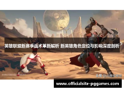 英雄联盟新赛季战术革新解析 新英雄角色定位与影响深度剖析