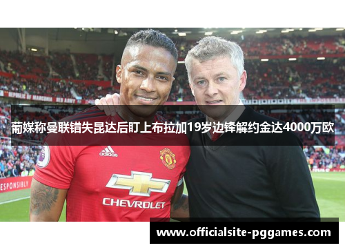 葡媒称曼联错失昆达后盯上布拉加19岁边锋解约金达4000万欧 葡媒称曼联错失昆达后盯上布拉加19岁边锋解约金达4000万欧