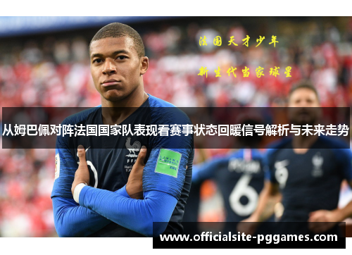 从姆巴佩对阵法国国家队表现看赛事状态回暖信号解析与未来走势