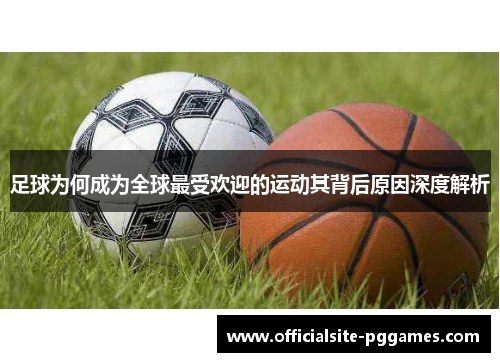 足球为何成为全球最受欢迎的运动其背后原因深度解析
