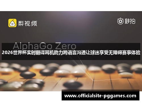 2026世界杯实时翻译耳机助力跨语言沟通让球迷享受无障碍赛事体验