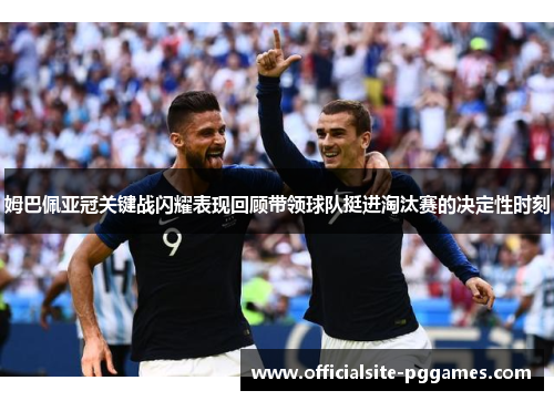 姆巴佩亚冠关键战闪耀表现回顾带领球队挺进淘汰赛的决定性时刻 姆巴佩亚冠关键战闪耀表现回顾带领球队挺进淘汰赛的决定性时刻