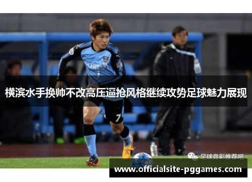横滨水手换帅不改高压逼抢风格继续攻势足球魅力展现 横滨水手换帅不改高压逼抢风格继续攻势足球魅力展现