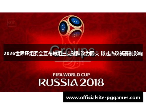 2026世界杯组委会宣布每组三支球队改为四支 球迷热议新赛制影响
