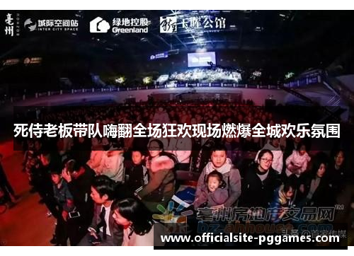 死侍老板带队嗨翻全场狂欢现场燃爆全城欢乐氛围