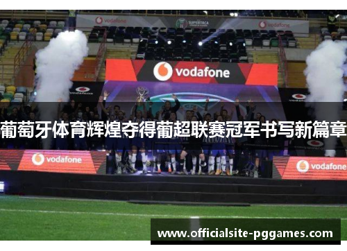 葡萄牙体育辉煌夺得葡超联赛冠军书写新篇章