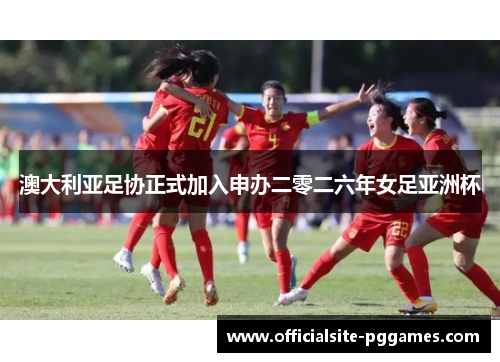 澳大利亚足协正式加入申办二零二六年女足亚洲杯